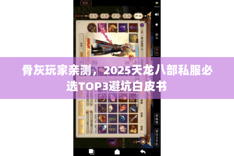 骨灰玩家亲测,2025天龙八部私服必选TOP3避坑白皮书 骨灰玩家亲测,2025天龙八部私服必选TOP3避坑白皮书