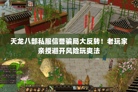 天龙八部私服信誉骗局大反转！老玩家亲授避开风险玩爽法