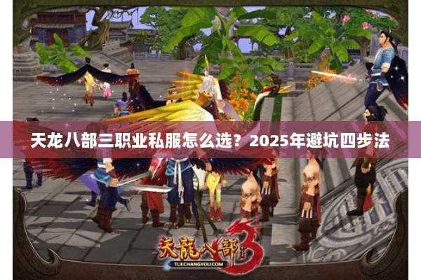 天龙八部三职业私服怎么选？2025年避坑四步法