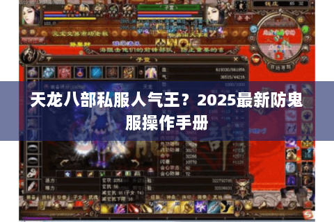 天龙八部私服人气王?2025最新防鬼服操作手册 天龙八部私服人气王?2025最新防鬼服操作手册
