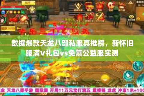 数据爆款天龙八部私服真推榜，新怀旧服满V礼包vs免氪公益服实测