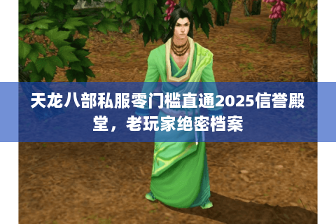 天龙八部私服零门槛直通2025信誉殿堂,老玩家绝密档案 天龙八部私服零门槛直通2025信誉殿堂,老玩家绝密档案
