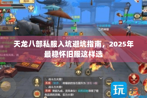 天龙八部私服入坑避坑指南，2025年最稳怀旧服这样选