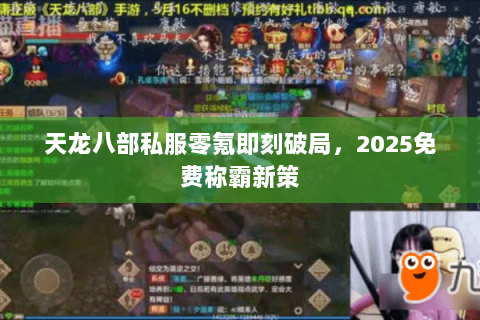天龙八部私服零氪即刻破局,2025免费称霸新策 天龙八部私服零氪即刻破局,2025免费称霸新策