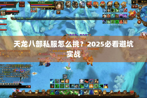 天龙八部私服怎么挑?2025必看避坑实战 天龙八部私服怎么挑?2025必看避坑实战
