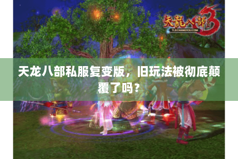 天龙八部私服复变版，旧玩法被彻底颠覆了吗？