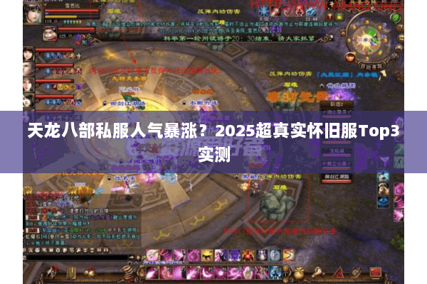 天龙八部私服人气暴涨?2025超真实怀旧服Top3实测 天龙八部私服人气暴涨?2025超真实怀旧服Top3实测