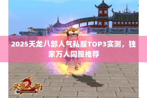 2025天龙八部人气私服TOP3实测,独家万人同服推荐 2025天龙八部人气私服TOP3实测,独家万人同服推荐