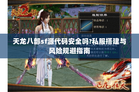 天龙八部sf源代码安全吗?私服搭建与风险规避指南 天龙八部sf源代码安全吗?私服搭建与风险规避指南
