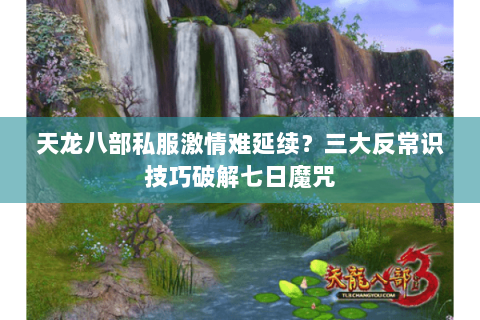 天龙八部私服激情难延续?三大反常识技巧破解七日魔咒 天龙八部私服激情难延续?三大反常识技巧破解七日魔咒