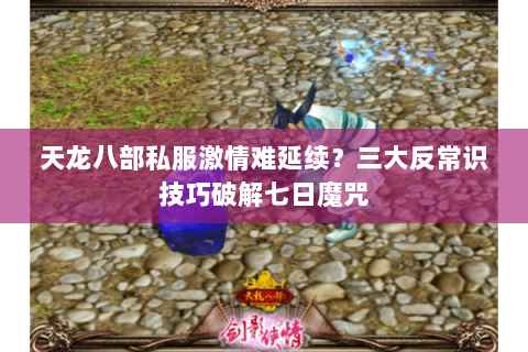 天龙八部私服激情难延续?三大反常识技巧破解七日魔咒 天龙八部私服激情难延续?三大反常识技巧破解七日魔咒