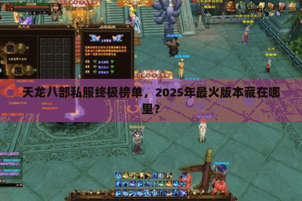 天龙八部私服终极榜单,2025年最火版本藏在哪里? 天龙八部私服终极榜单,2025年最火版本藏在哪里?