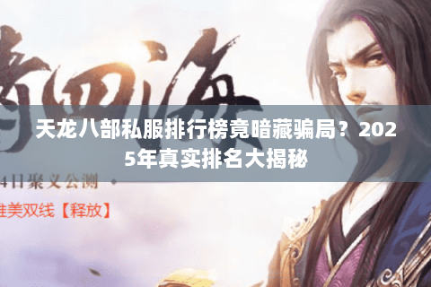 天龙八部私服排行榜竟暗藏骗局？2025年真实排名大揭秘