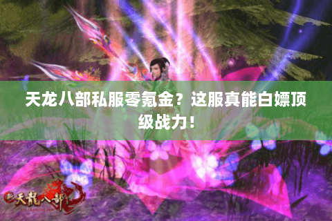 天龙八部私服零氪金?这服真能白嫖顶级战力! 天龙八部私服零氪金?这服真能白嫖顶级战力!