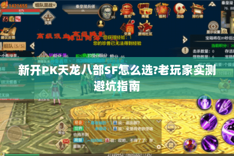 新开PK天龙八部SF怎么选?老玩家实测避坑指南