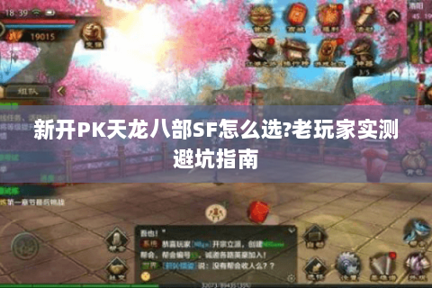新开PK天龙八部SF怎么选?老玩家实测避坑指南 新开PK天龙八部SF怎么选?老玩家实测避坑指南
