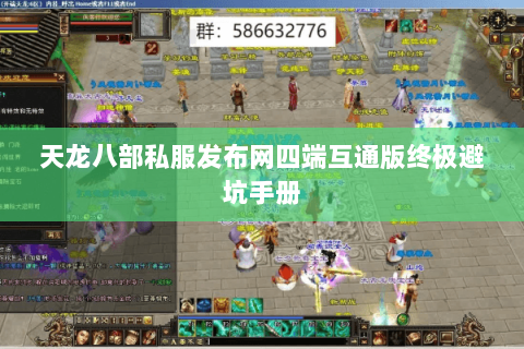 天龙八部私服发布网四端互通版终极避坑手册 天龙八部私服发布网四端互通版终极避坑手册