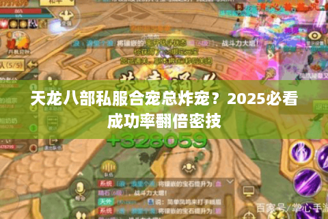 天龙八部私服合宠总炸宠?2025必看成功率翻倍密技 天龙八部私服合宠总炸宠?2025必看成功率翻倍密技