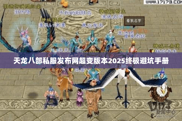天龙八部私服发布网超变版本2025终极避坑手册 天龙八部私服发布网超变版本2025终极避坑手册