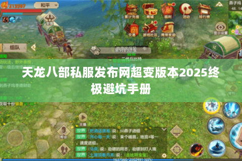 天龙八部私服发布网超变版本2025终极避坑手册 天龙八部私服发布网超变版本2025终极避坑手册
