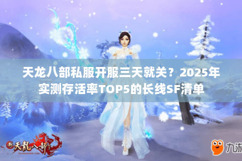 天龙八部私服开服三天就关？2025年实测存活率TOP5的长线SF清单