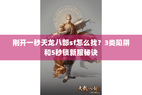 刚开一秒天龙八部sf怎么找?3类陷阱和5秒锁新服秘诀 刚开一秒天龙八部sf怎么找?3类陷阱和5秒锁新服秘诀