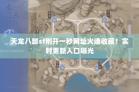 天龙八部sf刚开一秒网址火速收藏!实时更新入口曝光 天龙八部sf刚开一秒网址火速收藏!实时更新入口曝光