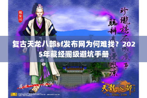 复古天龙八部sf发布网为何难找?2025年藏经阁级避坑手册 复古天龙八部sf发布网为何难找?2025年藏经阁级避坑手册