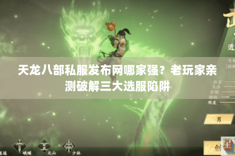 天龙八部私服发布网哪家强?老玩家亲测破解三大选服陷阱 天龙八部私服发布网哪家强?老玩家亲测破解三大选服陷阱
