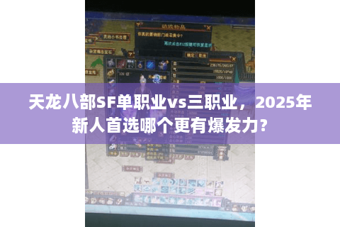 天龙八部SF单职业vs三职业,2025年新人首选哪个更有爆发力? 天龙八部SF单职业vs三职业,2025年新人首选哪个更有爆发力?