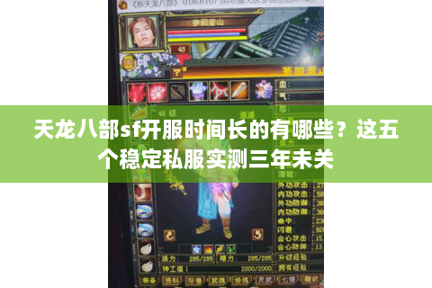 天龙八部sf开服时间长的有哪些?这五个稳定私服实测三年未关 天龙八部sf开服时间长的有哪些?这五个稳定私服实测三年未关