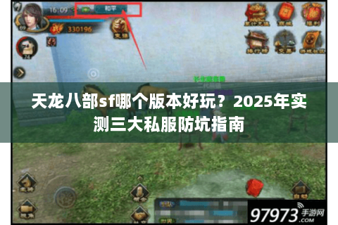 天龙八部sf哪个版本好玩?2025年实测三大私服防坑指南 天龙八部sf哪个版本好玩?2025年实测三大私服防坑指南