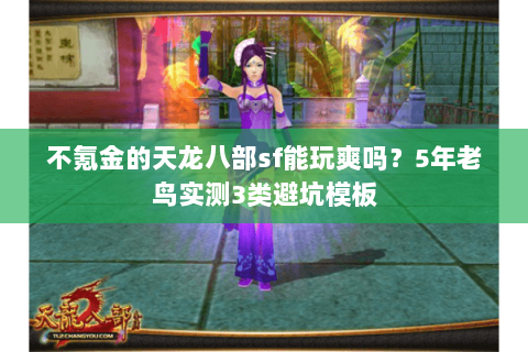 不氪金的天龙八部sf能玩爽吗？5年老鸟实测3类避坑模板