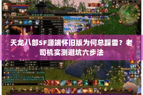 天龙八部SF源端怀旧版为何总踩雷?老司机实测避坑六步法 天龙八部SF源端怀旧版为何总踩雷?老司机实测避坑六步法