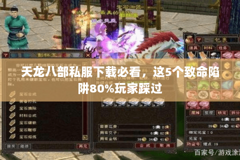 天龙八部私服下载必看,这5个致命陷阱80%玩家踩过 天龙八部私服下载必看,这5个致命陷阱80%玩家踩过