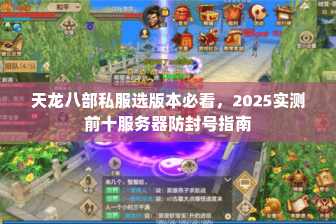 天龙八部私服选版本必看,2025实测前十服务器防封号指南 天龙八部私服选版本必看,2025实测前十服务器防封号指南