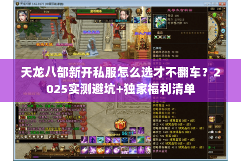 天龙八部新开私服怎么选才不翻车？2025实测避坑+独家福利清单