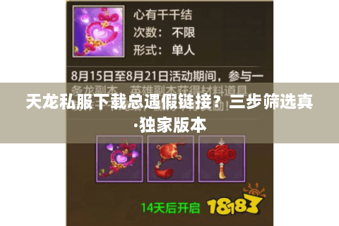 天龙私服下载总遇假链接?三步筛选真·独家版本 天龙私服下载总遇假链接?三步筛选真·独家版本