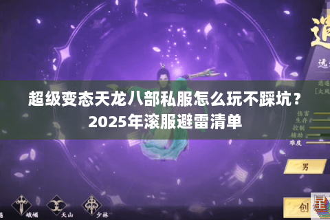 超级变态天龙八部私服怎么玩不踩坑？2025年滚服避雷清单