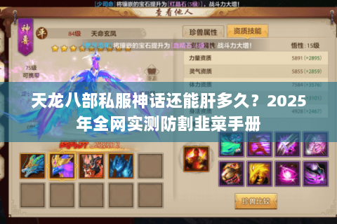 天龙八部私服神话还能肝多久?2025年全网实测防割韭菜手册 天龙八部私服神话还能肝多久?2025年全网实测防割韭菜手册