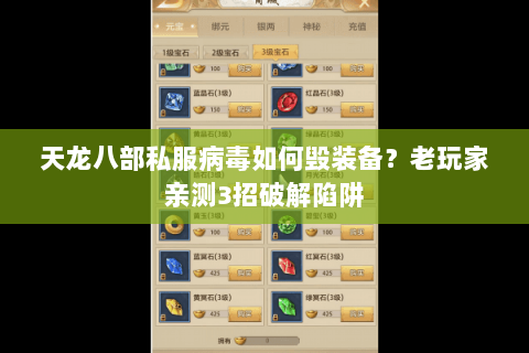 天龙八部私服病毒如何毁装备?老玩家亲测3招破解陷阱 天龙八部私服病毒如何毁装备?老玩家亲测3招破解陷阱