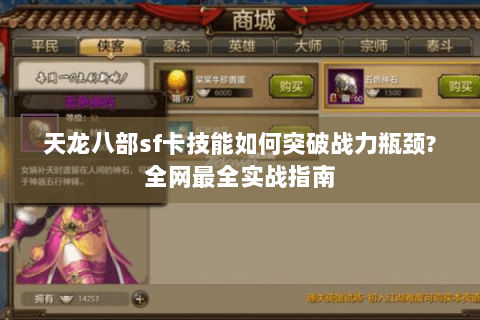 天龙八部sf卡技能如何突破战力瓶颈?全网最全实战指南 天龙八部sf卡技能如何突破战力瓶颈?全网最全实战指南