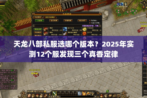 天龙八部私服选哪个版本?2025年实测12个服发现三个真香定律 天龙八部私服选哪个版本?2025年实测12个服发现三个真香定律