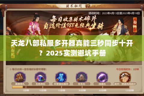 天龙八部私服多开器真能三秒同步十开?2025实测避坑手册 天龙八部私服多开器真能三秒同步十开?2025实测避坑手册