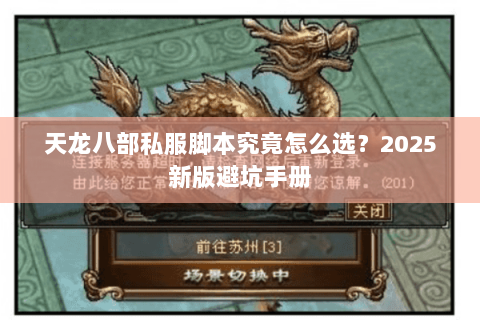 天龙八部私服脚本究竟怎么选?2025新版避坑手册 天龙八部私服脚本究竟怎么选?2025新版避坑手册