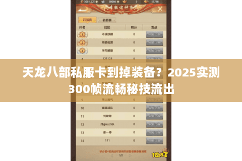 天龙八部私服卡到掉装备?2025实测300帧流畅秘技流出 天龙八部私服卡到掉装备?2025实测300帧流畅秘技流出