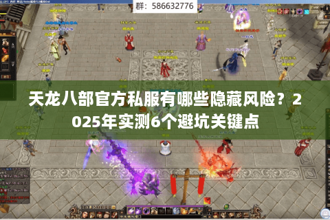 天龙八部官方私服有哪些隐藏风险?2025年实测6个避坑关键点 天龙八部官方私服有哪些隐藏风险?2025年实测6个避坑关键点