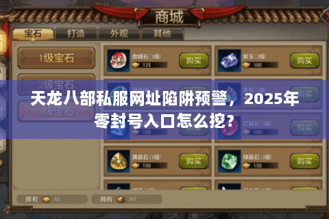 天龙八部私服网址陷阱预警,2025年零封号入口怎么挖? 天龙八部私服网址陷阱预警,2025年零封号入口怎么挖?