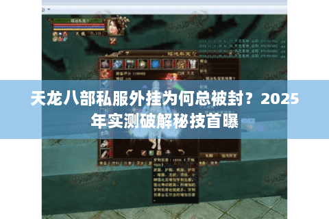 天龙八部私服外挂为何总被封?2025年实测破解秘技首曝 天龙八部私服外挂为何总被封?2025年实测破解秘技首曝