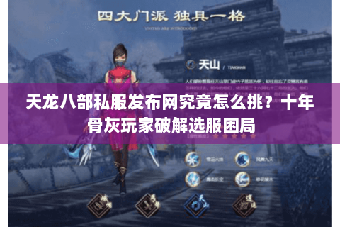 天龙八部私服发布网究竟怎么挑?十年骨灰玩家破解选服困局 天龙八部私服发布网究竟怎么挑?十年骨灰玩家破解选服困局